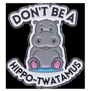 3/$25 “Don’t Be A Hippo-Twatamus” Funny Sarcastic Hippo Pin Badge Brooch